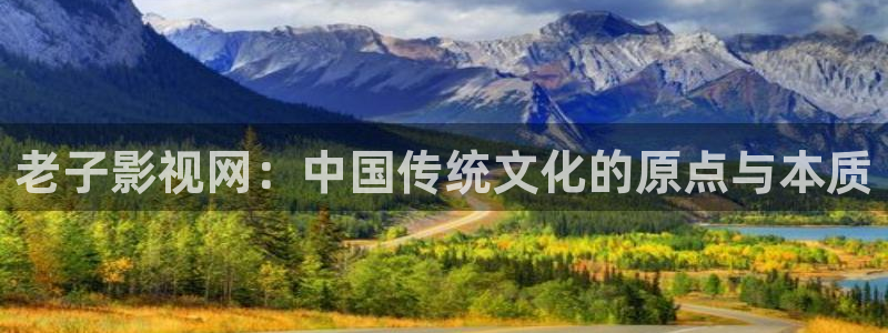 老湿机私人影院：老子影视网：中国传统文化的原点与本质
